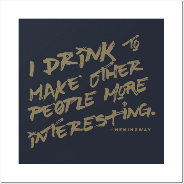 I Drink to Make Other People More Interesting Wall Art by mannypdesign